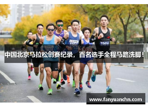 中国北京马拉松创赛纪录，百名选手全程马路洗脚！