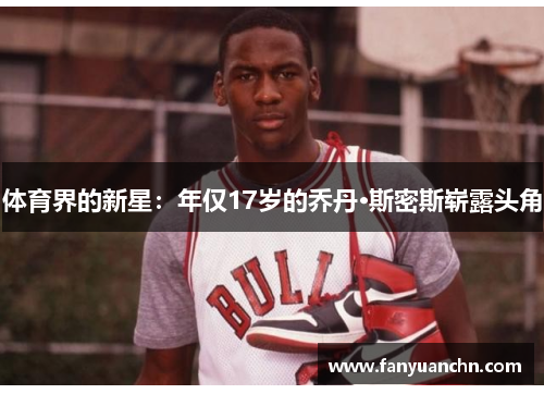 体育界的新星：年仅17岁的乔丹·斯密斯崭露头角